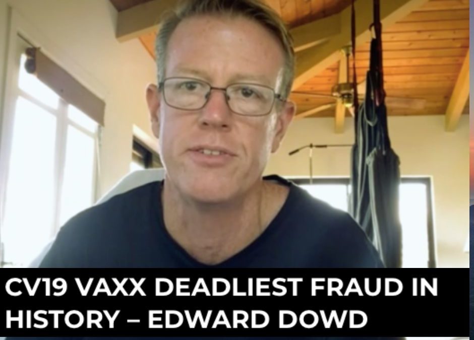 VAX IS DEADLIEST FRAUD IN WORLD HISTORY: EDWARD DOWD. GENOCIDE. 3M DISABLED. HUMANITARIAN DISASTER.